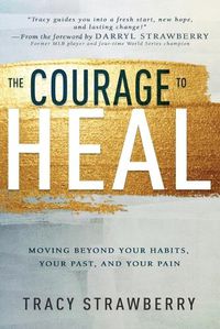 Cover image for The Courage to Heal: Moving Beyond Your Habits, Your Past, and Your Pain