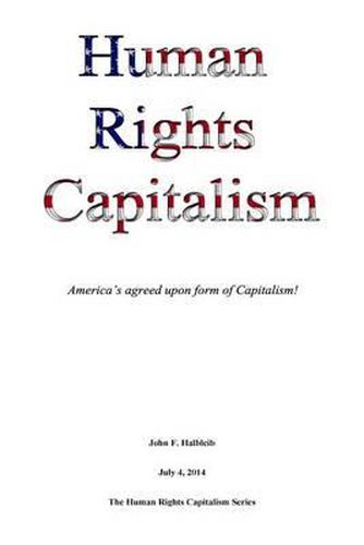 Cover image for Human Rights Capitalism: America's agreed upon form of Capitalism!