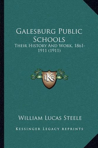 Cover image for Galesburg Public Schools: Their History and Work, 1861-1911 (1911)