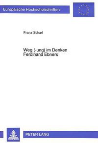 Cover image for Weg (-Ung) Im Denken Ferdinand Ebners: Ein Reise-Bericht Von Einer Zwischen-Station Und Vom Sich An-Bahnenden Ein-/Durch-Hoeren, -Blicken, ...