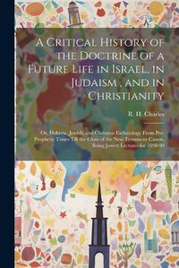 Cover image for A Critical History of the Doctrine of a Future Life in Israel, in Judaism, and in Christianity