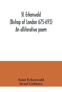 Cover image for St. Erkenwald (Bishop of London 675-693) An alliterative poem