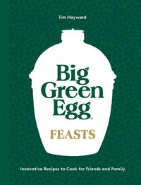 Cover image for Big Green Egg Feasts: Innovative Recipes to Cook for Friends and Family