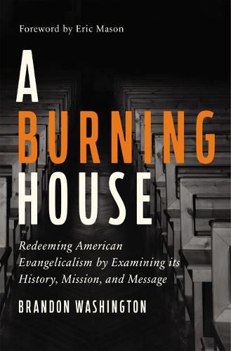 Cover image for A Burning House: Redeeming American Evangelicalism by Examining its History, Mission, and Message