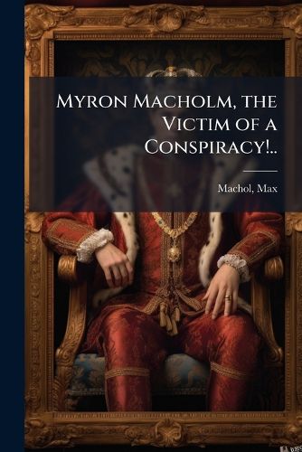 Cover image for Myron Macholm, the Victim of a Conspiracy!..