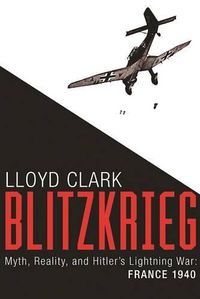 Cover image for Blitzkrieg: Myth, Reality, and Hitler's Lightning War: France 1940