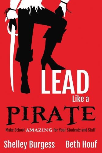 Cover image for Lead Like a PIRATE: Make School AMAZING for Your Students and Staff