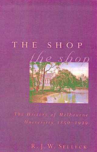 Cover image for The Shop: The University of Melbourne 1850-1939