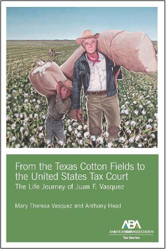 Cover image for From the Texas Cotton Fields to the United States Tax Court: The Life Journey of Juan F. Vasquez