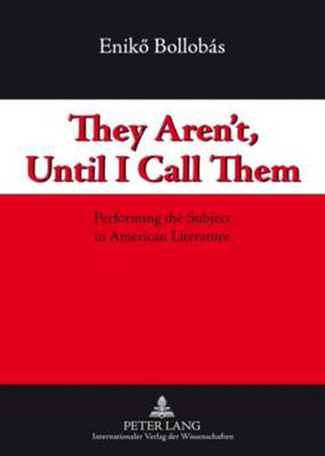 They Aren't, Until I Call Them: Performing the Subject in American Literature