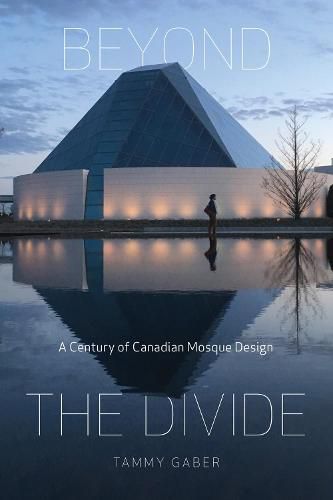 Cover image for Beyond the Divide: A Century of Canadian Mosque Design