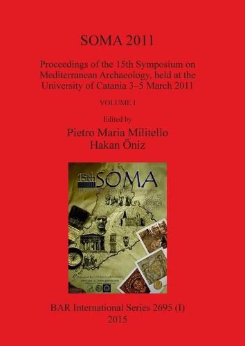Cover image for SOMA 2011, Volume I: Proceedings of the 15th Symposium on Mediterranean Archaeology, held at the University of Catania 3-5 March 2011