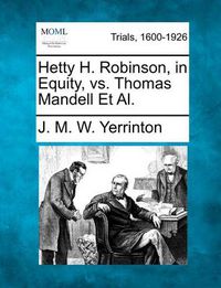 Cover image for Hetty H. Robinson, in Equity, vs. Thomas Mandell et al.