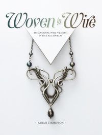 Cover image for Woven in Wire: Dimensional Wire Weaving in Fine Art Jewelry
