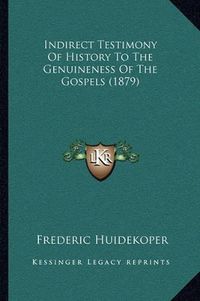 Cover image for Indirect Testimony of History to the Genuineness of the Gospels (1879)