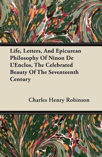 Cover image for Life, Letters, And Epicurean Philosophy Of Ninon De L'Enclos, The Celebrated Beauty Of The Seventeenth Century