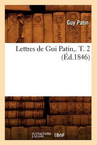 Lettres de GUI Patin, . T. 2 (Ed.1846)