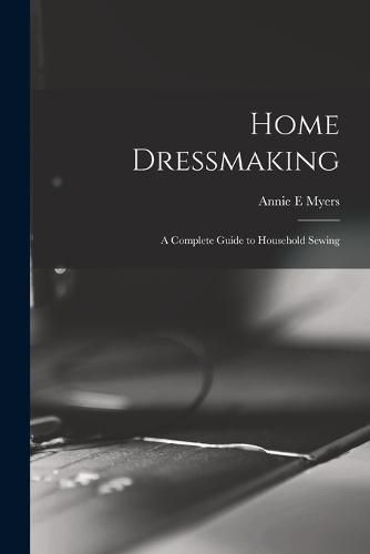 Home Dressmaking; a Complete Guide to Household Sewing