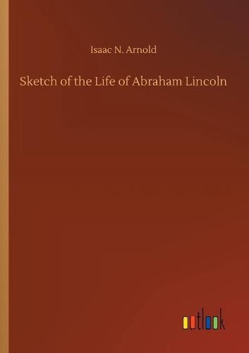 Sketch of the Life of Abraham Lincoln