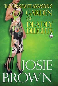 Cover image for The Housewife Assassin's Garden of Deadly Delights: Book 10 - The Housewife Assassin Mystery Series