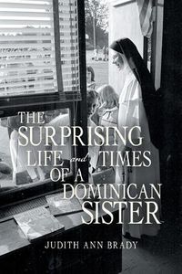 Cover image for The Surprising Life and Times of a Dominican Sister