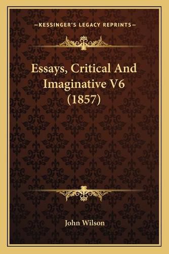 Cover image for Essays, Critical and Imaginative V6 (1857)