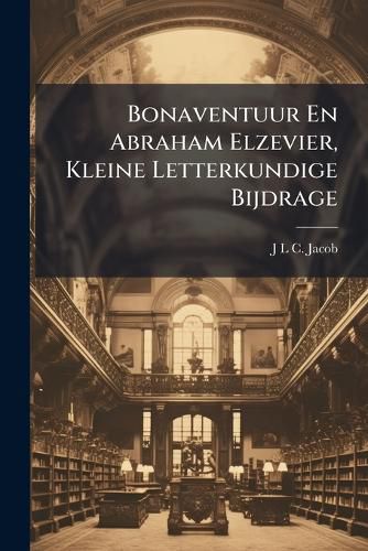Cover image for Bonaventuur En Abraham Elzevier, Kleine Letterkundige Bijdrage