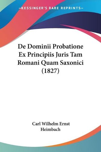 Cover image for de Dominii Probatione Ex Principiis Juris Tam Romani Quam Saxonici (1827)