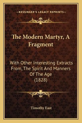 The Modern Martyr, a Fragment: With Other Interesting Extracts From, the Spirit and Manners of the Age (1828)