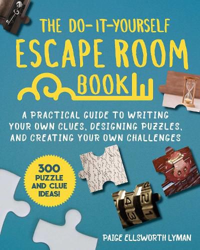 Cover image for The Do-It-Yourself Escape Room Book: A Practical Guide to Writing Your Own Clues, Designing Puzzles, and Creating Your Own Challenges