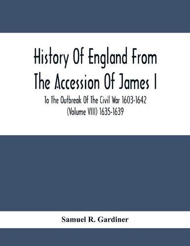 Cover image for History Of England From The Accession Of James I. To The Outbreak Of The Civil War 1603-1642 (Volume Viii) 1635-1639