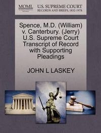 Cover image for Spence, M.D. (William) V. Canterbury. (Jerry) U.S. Supreme Court Transcript of Record with Supporting Pleadings