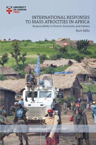 Cover image for International Responses to Mass Atrocities in Africa: Responsibility to Protect, Prosecute, and Palliate
