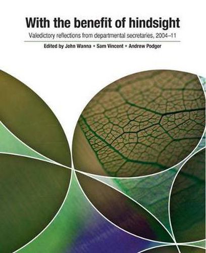 Cover image for With the Benefit of Hindsight: Valedictory Reflections from Departmental Secretaries, 2004-11