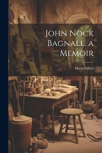 Cover image for John Nock Bagnall. a Memoir