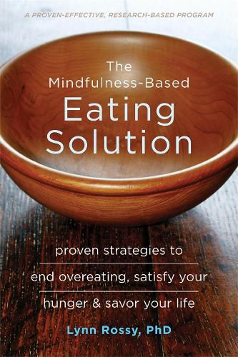 Cover image for The Mindfulness-Based Eating Solution: Proven Strategies to End Overeating, Satisfy Your Hunger, and Savor Your Life