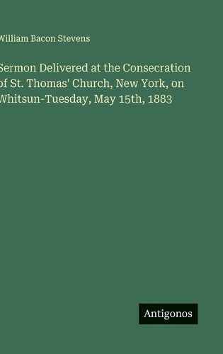Cover image for Sermon Delivered at the Consecration of St. Thomas' Church, New York, on Whitsun-Tuesday, May 15th, 1883