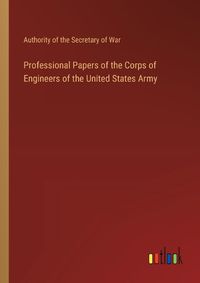 Cover image for Professional Papers of the Corps of Engineers of the United States Army