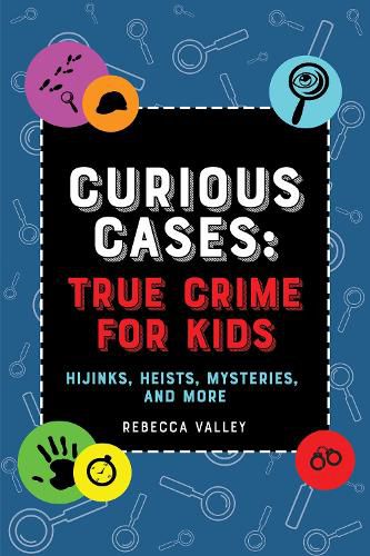 Cover image for Curious Cases: True Crime For Kids: Hijinks, Heists, Mysteries, and More