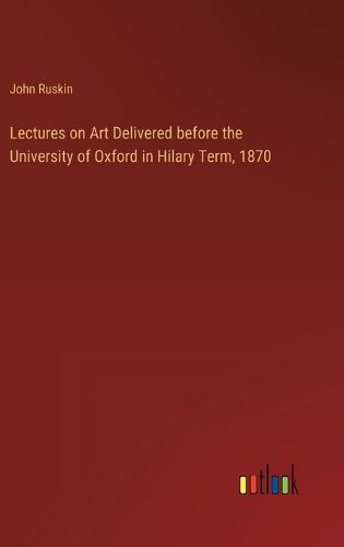 Cover image for Lectures on Art Delivered before the University of Oxford in Hilary Term, 1870