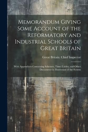 Cover image for Memorandum Giving Some Account of the Reformatory and Industrial Schools of Great Britain