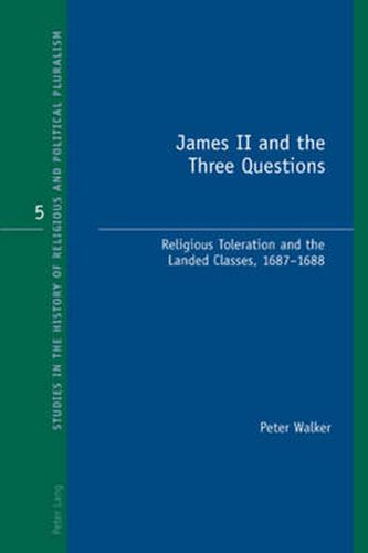 James II and the Three Questions: Religious Toleration and the Landed Classes, 1687-1688