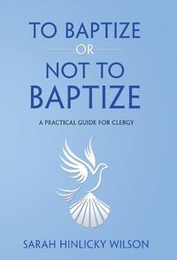 Cover image for To Baptize or Not to Baptize: A Practical Guide for Clergy