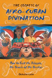 Cover image for The Secrets of Afro-Cuban Divination: How to Cast the Diloggun the Oracle of the Orishas