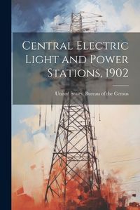 Cover image for Central Electric Light and Power Stations, 1902