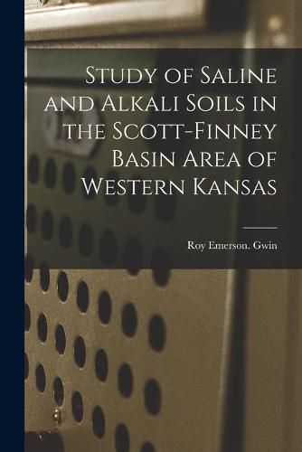 Cover image for Study of Saline and Alkali Soils in the Scott-Finney Basin Area of Western Kansas