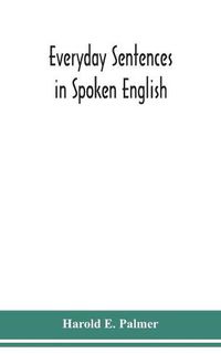 Cover image for Everyday sentences in spoken English, in phonetic transcription with intonation marks (For the use of Foreign Students)