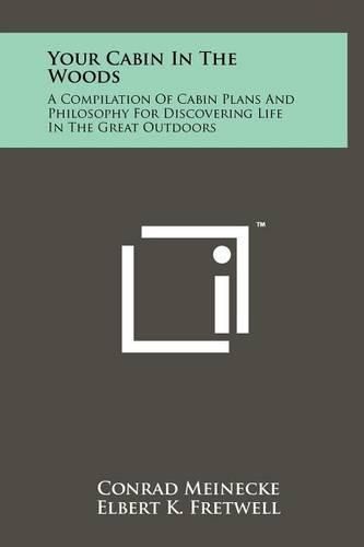 Cover image for Your Cabin in the Woods: A Compilation of Cabin Plans and Philosophy for Discovering Life in the Great Outdoors