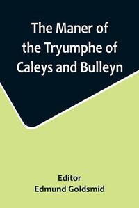 Cover image for The Maner of the Tryumphe of Caleys and Bulleyn and The Noble Tryumphant Coronacyon of Quene Anne, Wyfe unto the Most Noble Kynge Henry VIII