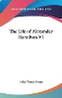 Cover image for The Life of Alexander Hamilton V1